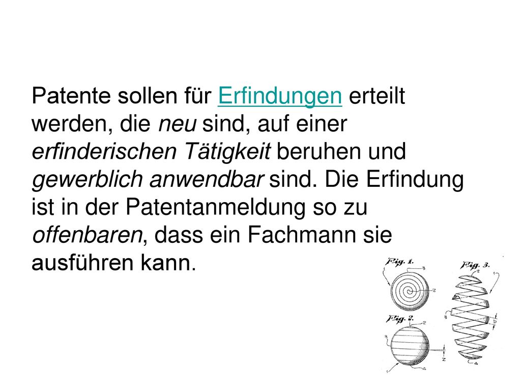 Patente sollen für Erfindungen erteilt werden, die neu sind, auf einer erfinderischen Tätigkeit beruhen und gewerblich anwendbar sind.