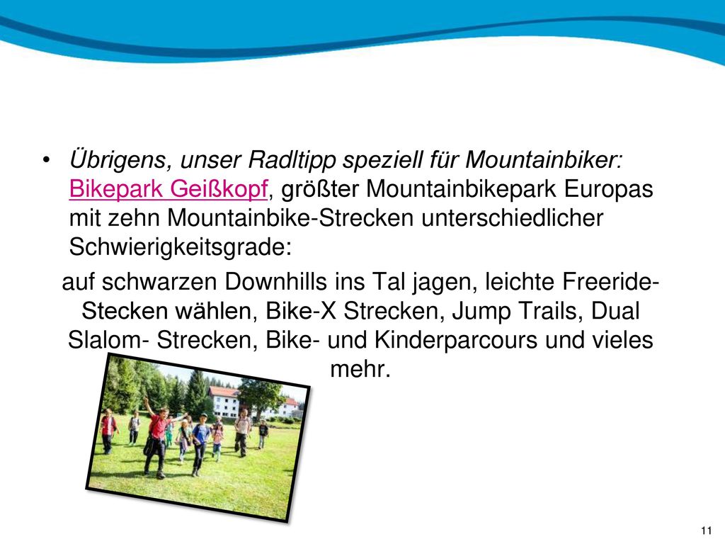 Übrigens, unser Radltipp speziell für Mountainbiker: Bikepark Geißkopf, größter Mountainbikepark Europas mit zehn Mountainbike-Strecken unterschiedlicher Schwierigkeitsgrade: