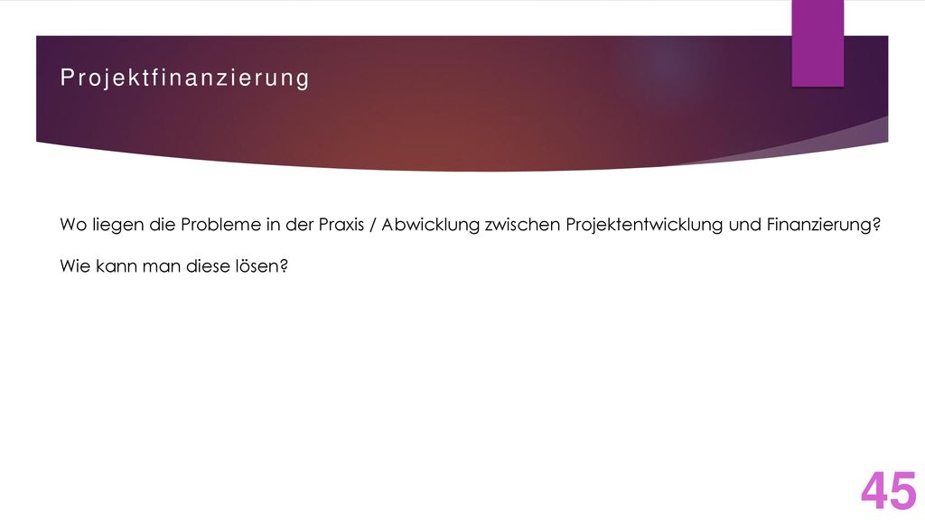 Projektfinanzierung Wo liegen die Probleme in der Praxis / Abwicklung zwischen Projektentwicklung und Finanzierung