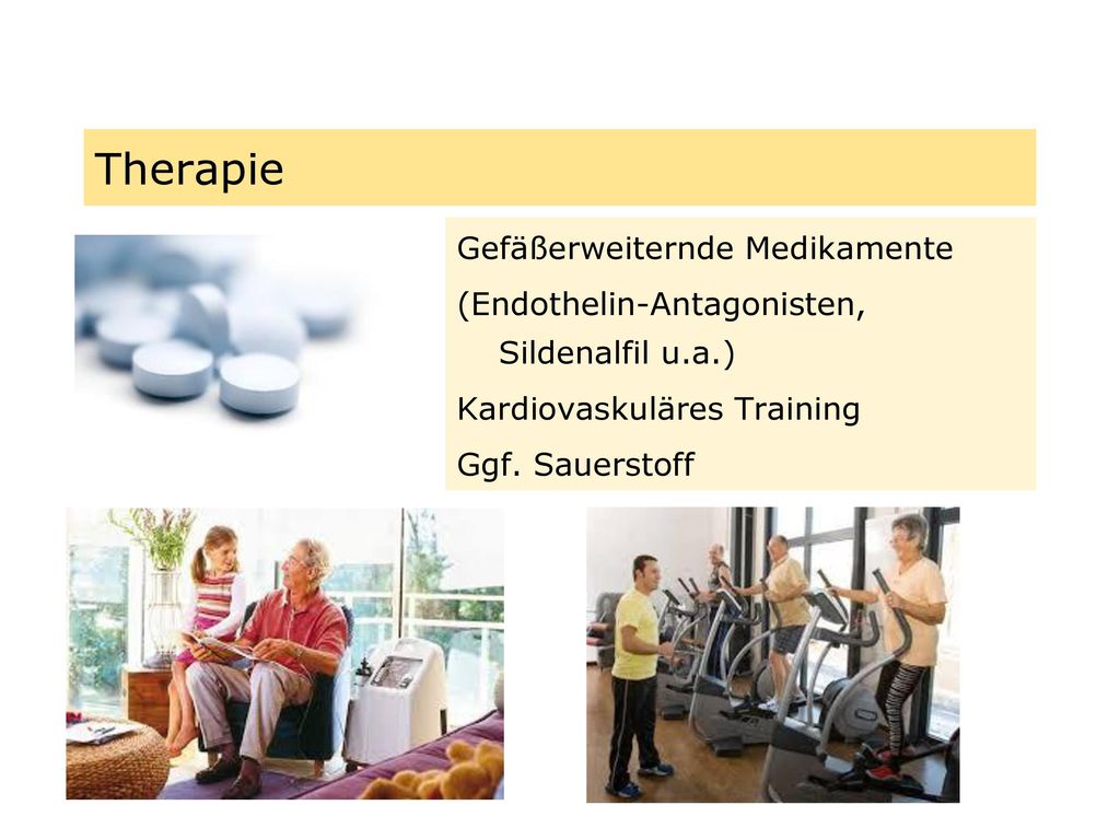 Therapie Gefäßerweiternde Medikamente (Endothelin-Antagonisten, Sildenalfil u.a.) Kardiovaskuläres Training Ggf.