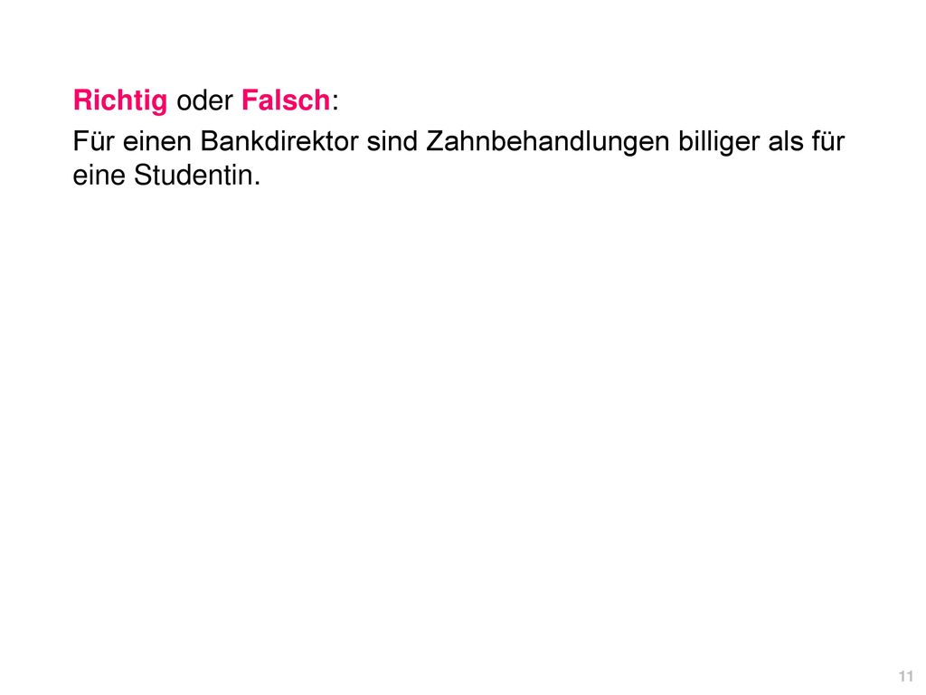 Richtig oder Falsch: Für einen Bankdirektor sind Zahnbehandlungen billiger als für eine Studentin.