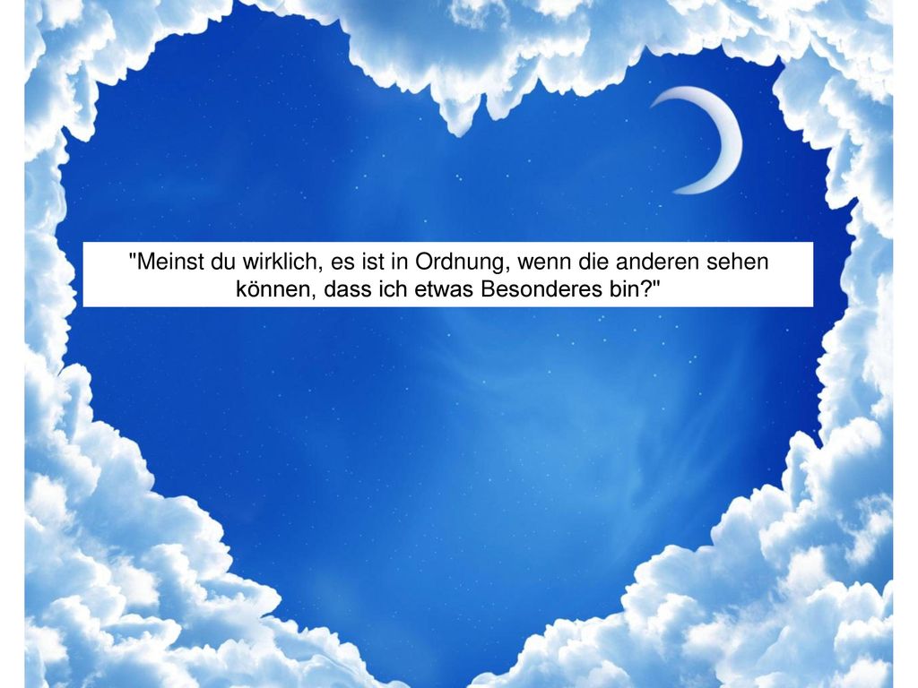 Meinst du wirklich, es ist in Ordnung, wenn die anderen sehen können, dass ich etwas Besonderes bin