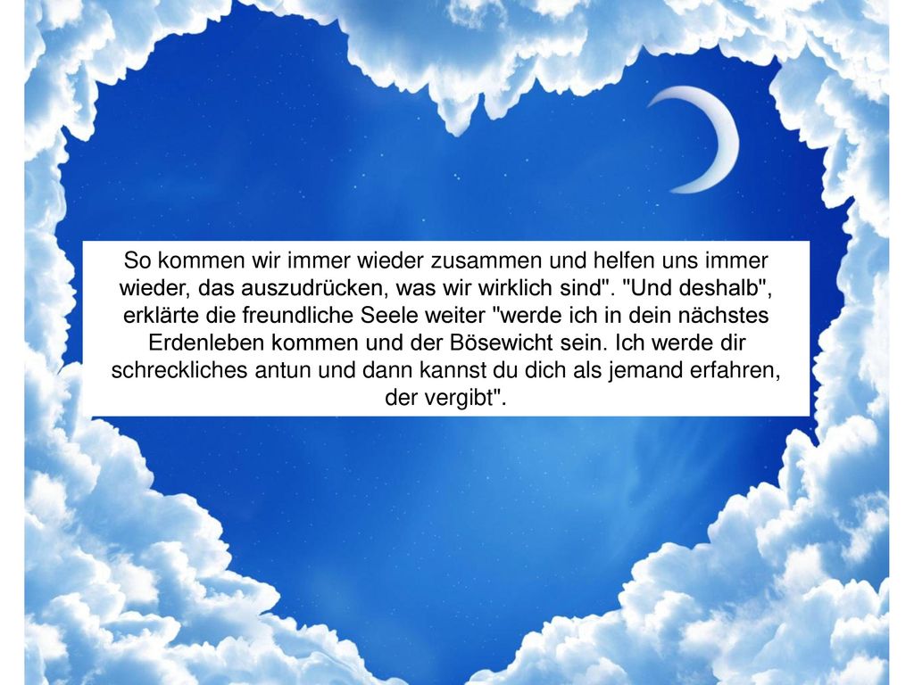 So kommen wir immer wieder zusammen und helfen uns immer wieder, das auszudrücken, was wir wirklich sind .