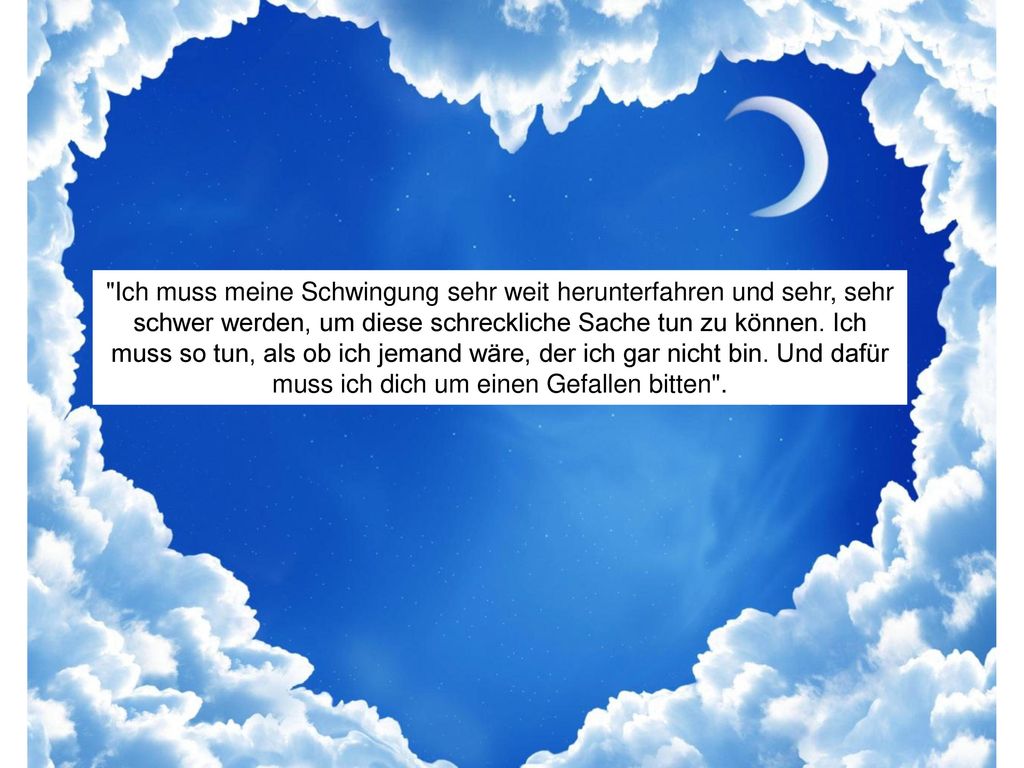 Ich muss meine Schwingung sehr weit herunterfahren und sehr, sehr schwer werden, um diese schreckliche Sache tun zu können.