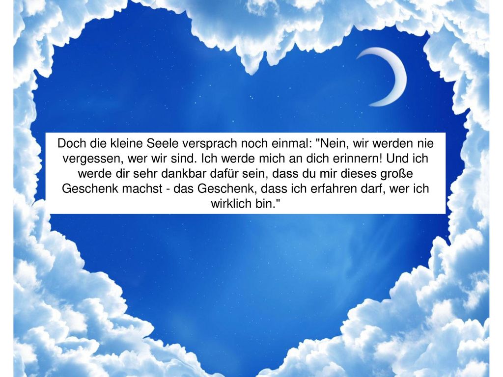 Doch die kleine Seele versprach noch einmal: Nein, wir werden nie vergessen, wer wir sind.