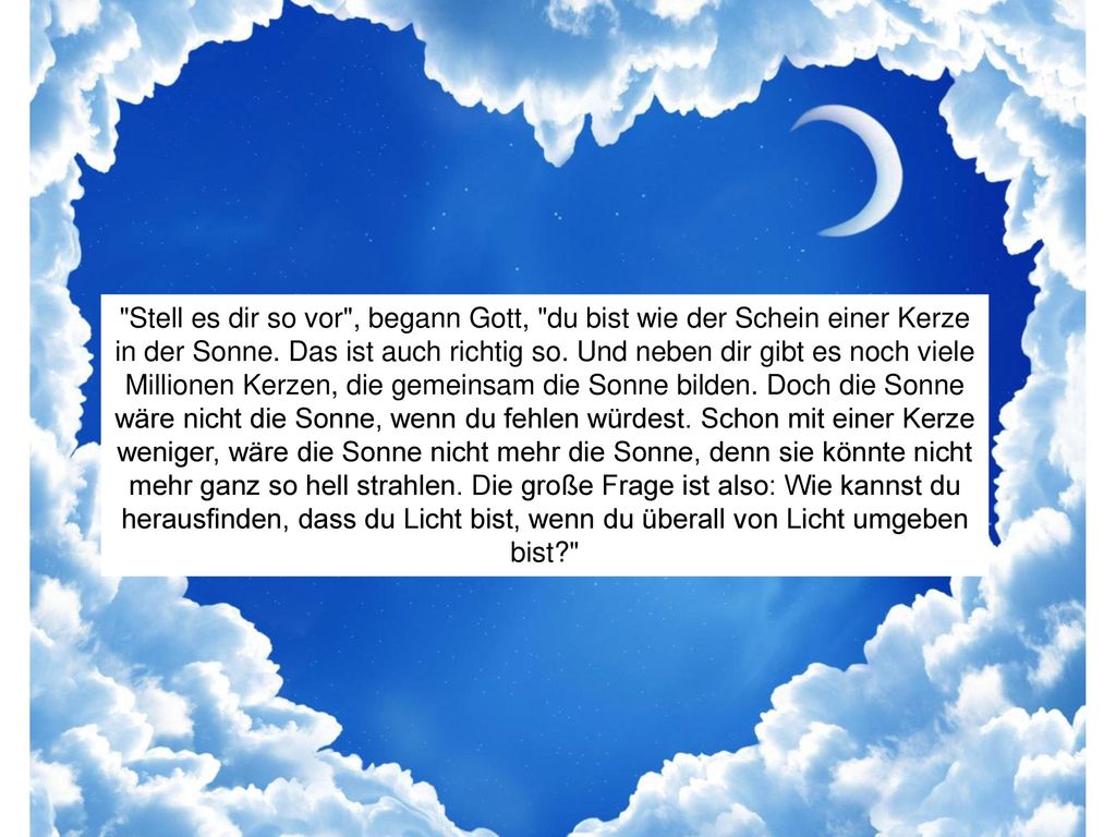 Stell es dir so vor , begann Gott, du bist wie der Schein einer Kerze in der Sonne.