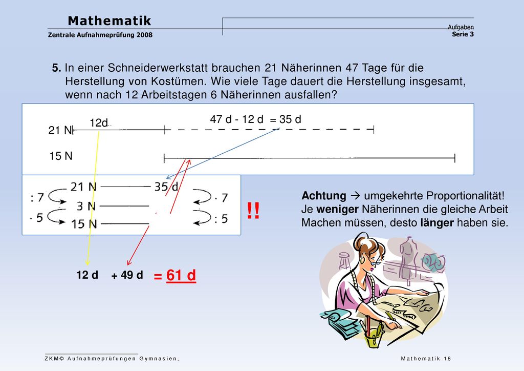 Mathematik Aufgaben. Zentrale Aufnahmeprüfung Serie In einer Schneiderwerkstatt brauchen 21 Näherinnen 47 Tage für die.