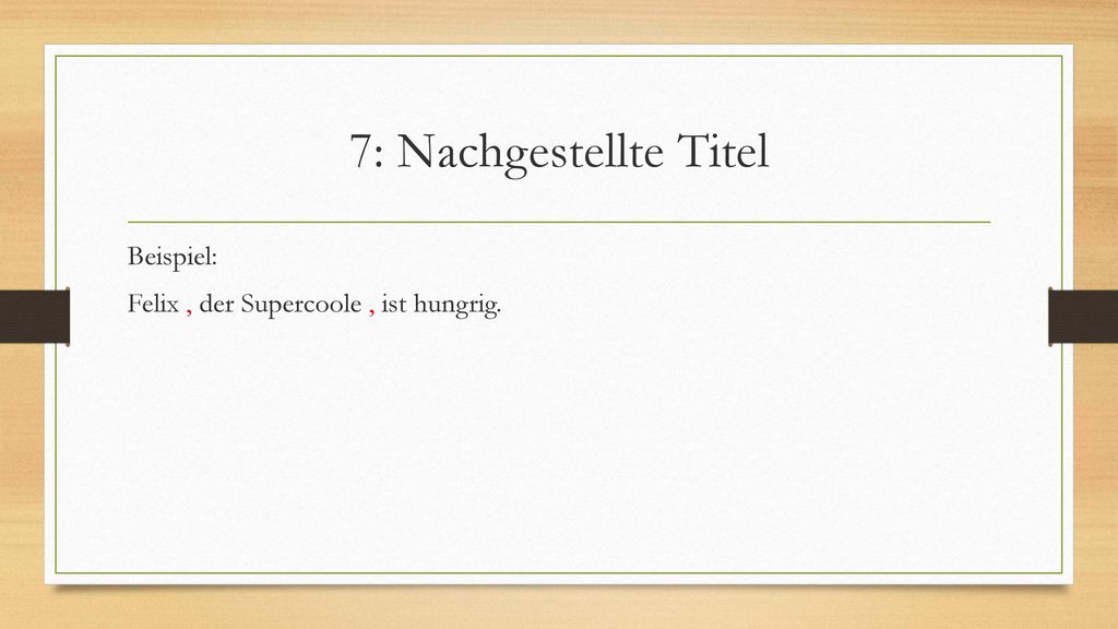 7: Nachgestellte Titel Beispiel: Felix , der Supercoole , ist hungrig.