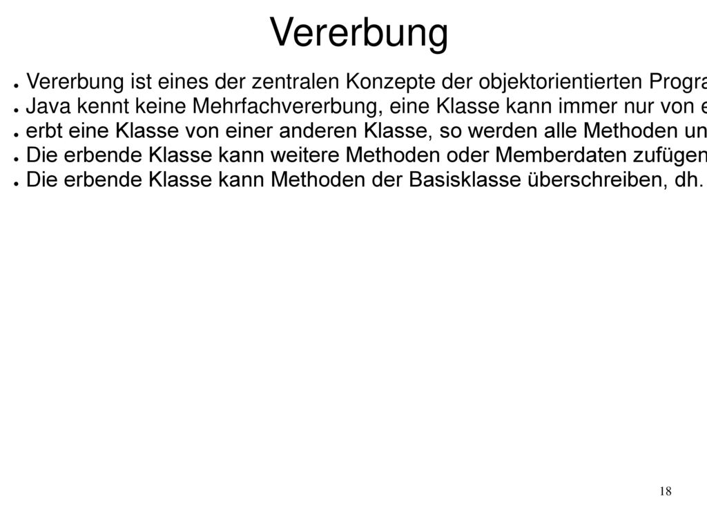 Vererbung Vererbung ist eines der zentralen Konzepte der objektorientierten Programmierung.