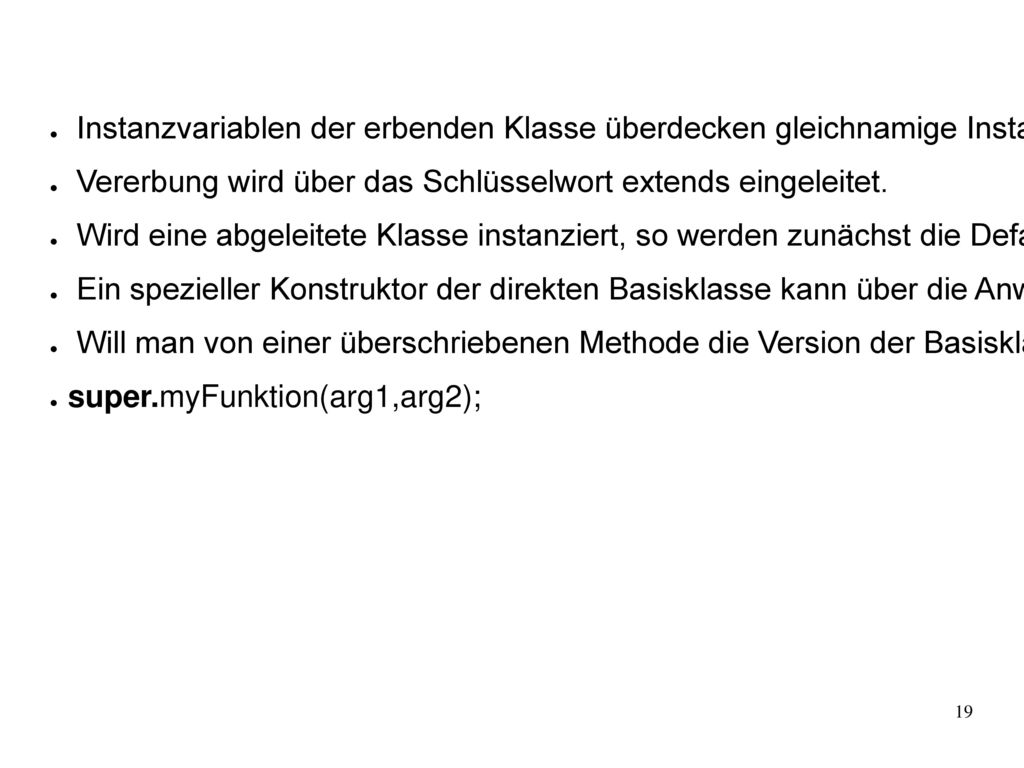 Instanzvariablen der erbenden Klasse überdecken gleichnamige Instanzvariablen der abgeleiteten Klasse.