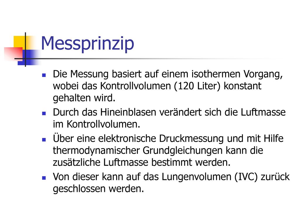 Messprinzip Die Messung basiert auf einem isothermen Vorgang, wobei das Kontrollvolumen (120 Liter) konstant gehalten wird.