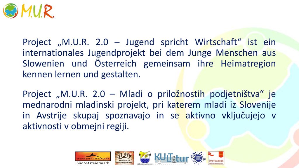 Project „M.U.R. 2.0 – Jugend spricht Wirtschaft ist ein internationales Jugendprojekt bei dem Junge Menschen aus Slowenien und Österreich gemeinsam ihre Heimatregion kennen lernen und gestalten.