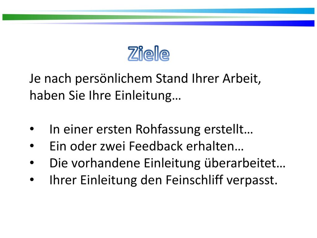 Ziele Je nach persönlichem Stand Ihrer Arbeit, haben Sie Ihre Einleitung… In einer ersten Rohfassung erstellt…