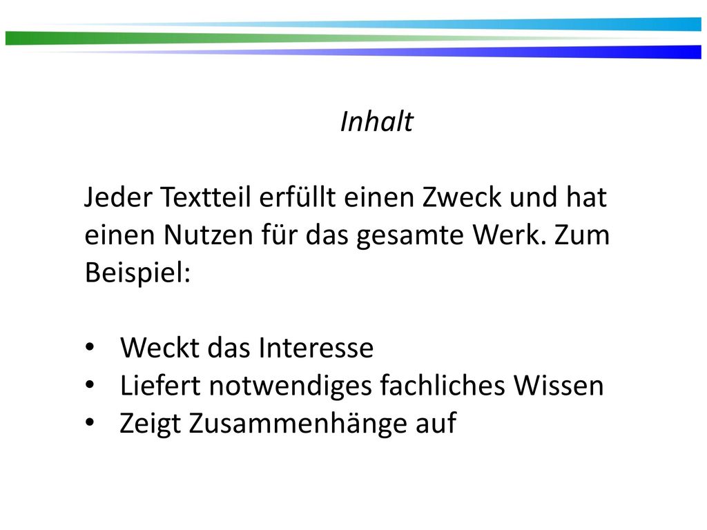 Inhalt Jeder Textteil erfüllt einen Zweck und hat einen Nutzen für das gesamte Werk. Zum Beispiel: Weckt das Interesse.