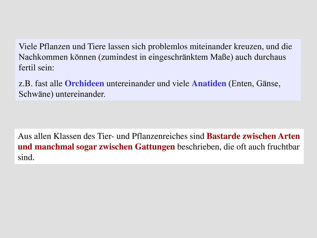 Viele Pflanzen und Tiere lassen sich problemlos miteinander kreuzen, und die Nachkommen können (zumindest in eingeschränktem Maße) auch durchaus fertil sein: