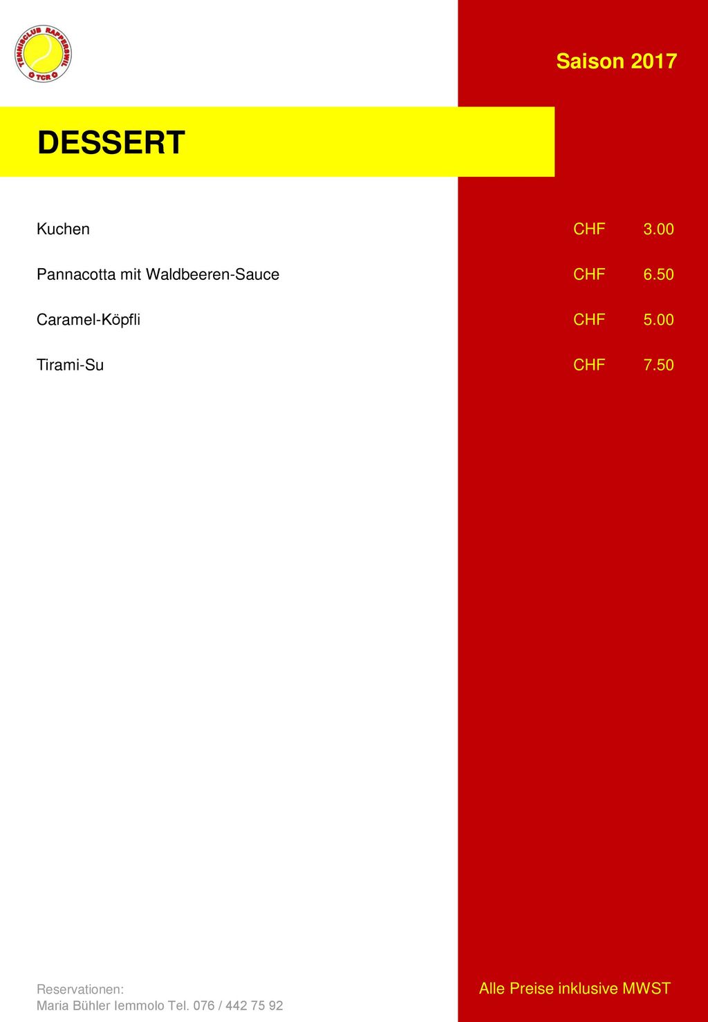 Saison 2017 DESSERT. Kuchen CHF 3.00 Pannacotta mit Waldbeeren-Sauce CHF 6.50 Caramel-Köpfli CHF 5.00 Tirami-Su CHF 7.50