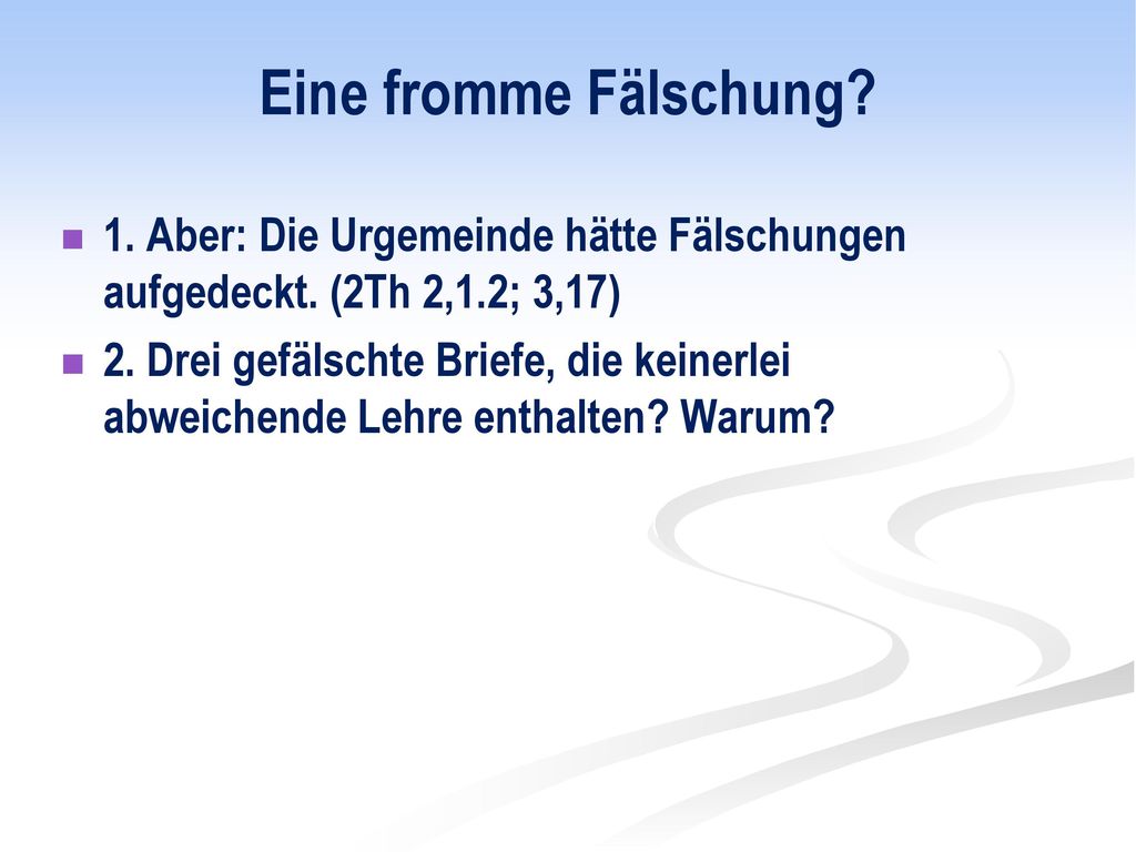 Eine fromme Fälschung 1. Aber: Die Urgemeinde hätte Fälschungen aufgedeckt. (2Th 2,1.2; 3,17)