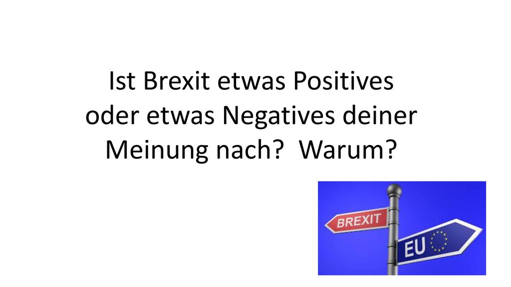 Ist Brexit etwas Positives oder etwas Negatives deiner Meinung nach