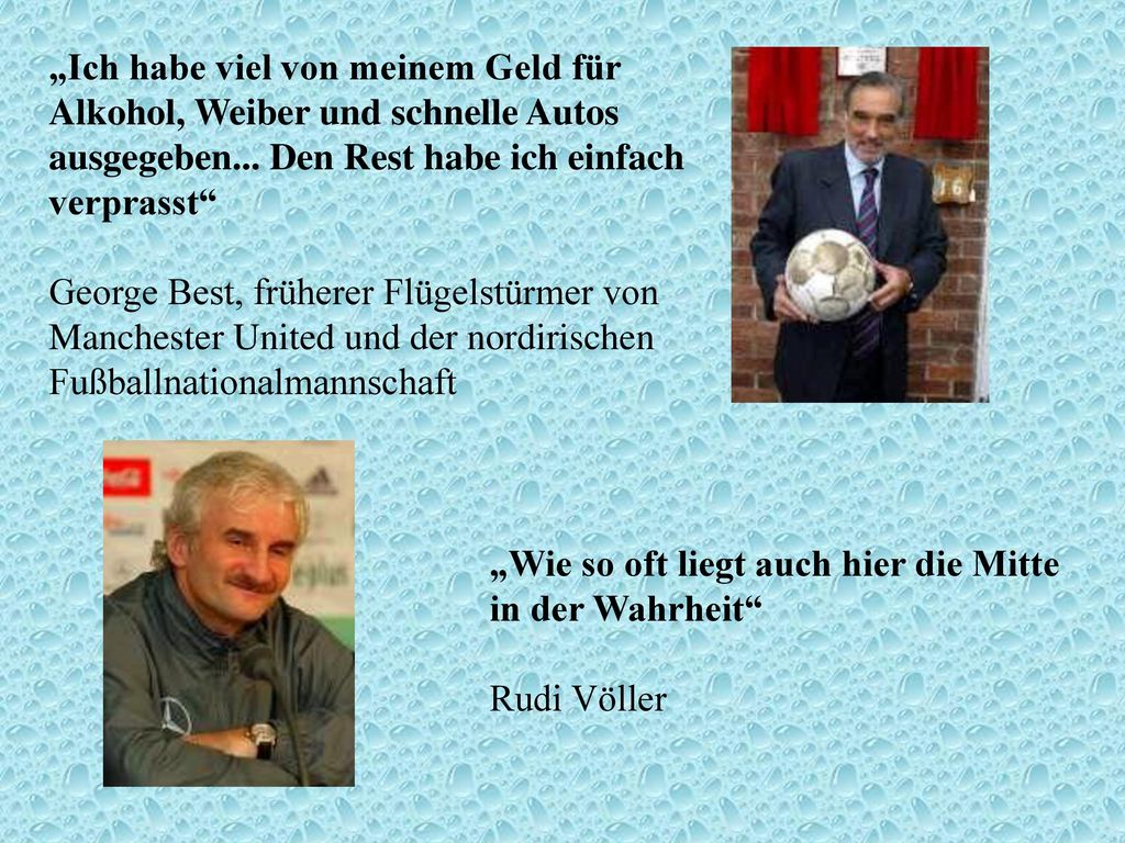 „Ich habe viel von meinem Geld für Alkohol, Weiber und schnelle Autos ausgegeben... Den Rest habe ich einfach verprasst George Best, früherer Flügelstürmer von Manchester United und der nordirischen Fußballnationalmannschaft