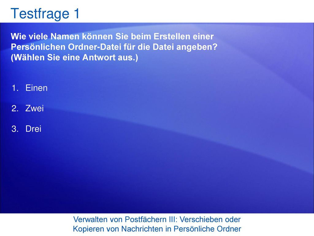 Testfrage 1 Wie viele Namen können Sie beim Erstellen einer Persönlichen Ordner-Datei für die Datei angeben (Wählen Sie eine Antwort aus.)