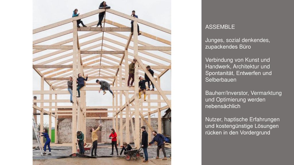 ASSEMBLE Junges, sozial denkendes, zupackendes Büro. Verbindung von Kunst und Handwerk, Architektur und Spontanität, Entwerfen und Selberbauen.