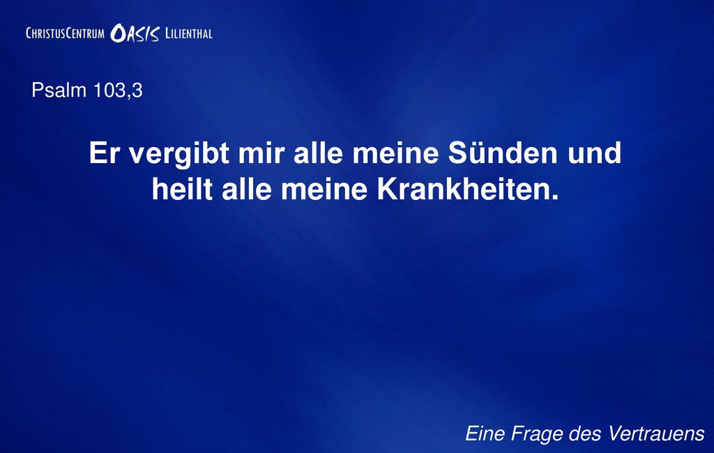 Er vergibt mir alle meine Sünden und heilt alle meine Krankheiten.