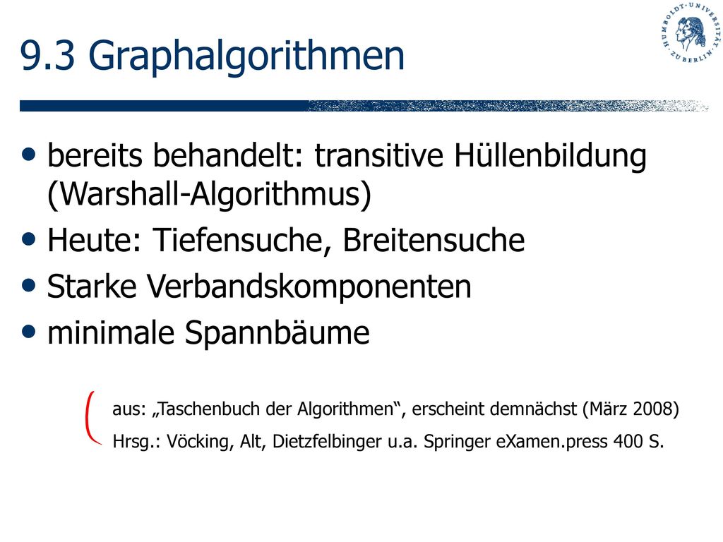 9.3 Graphalgorithmen bereits behandelt: transitive Hüllenbildung (Warshall-Algorithmus) Heute: Tiefensuche, Breitensuche.