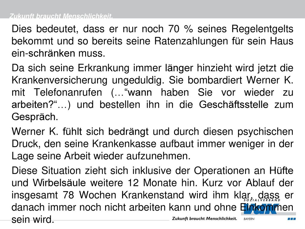 Dies bedeutet, dass er nur noch 70 % seines Regelentgelts bekommt und so bereits seine Ratenzahlungen für sein Haus ein-schränken muss.