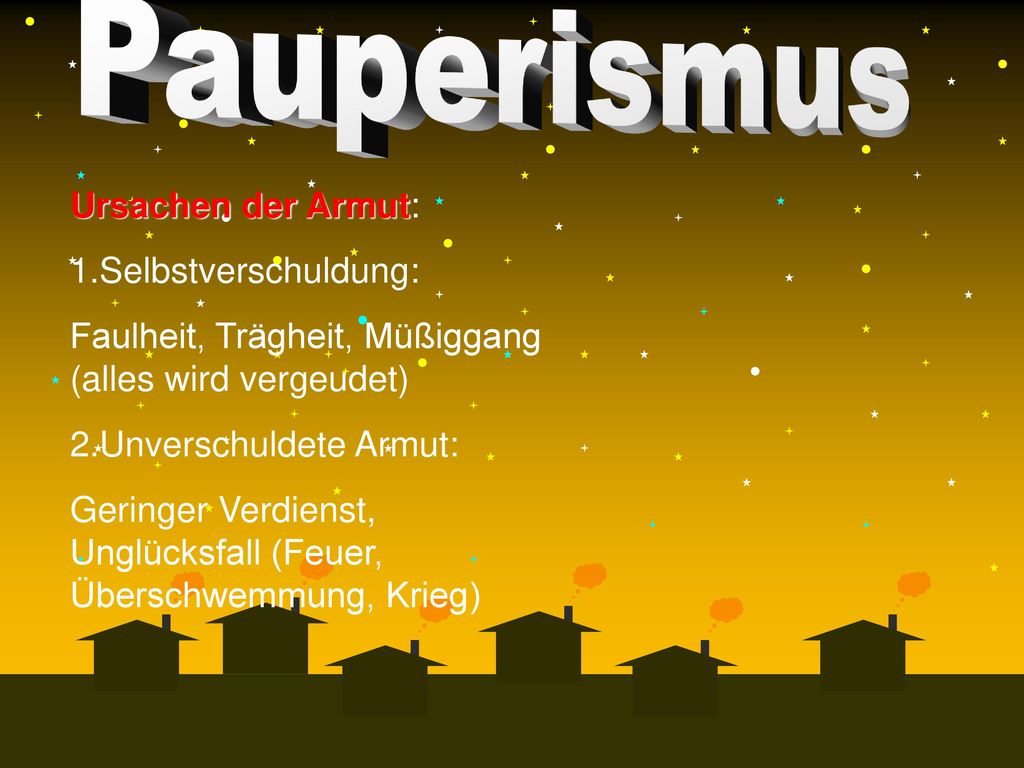 Ursachen der Armut: 1.Selbstverschuldung: Faulheit, Trägheit, Müßiggang (alles wird vergeudet) 2.Unverschuldete Armut: