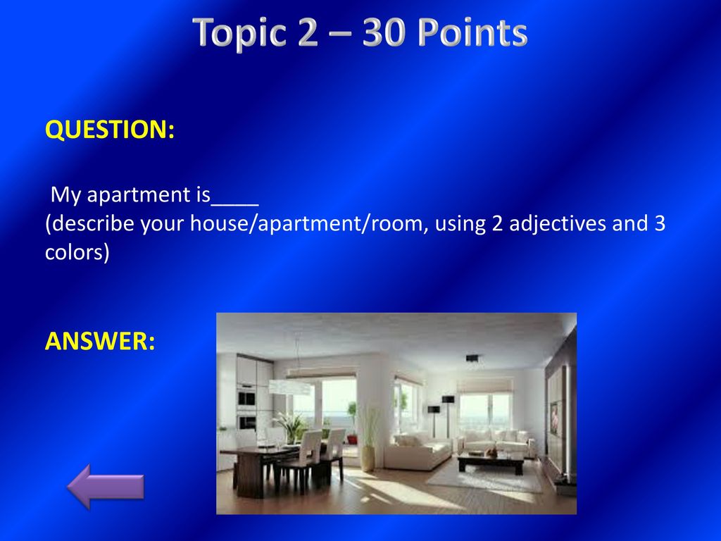 Topic 2 – 30 Points QUESTION: ANSWER: My apartment is____