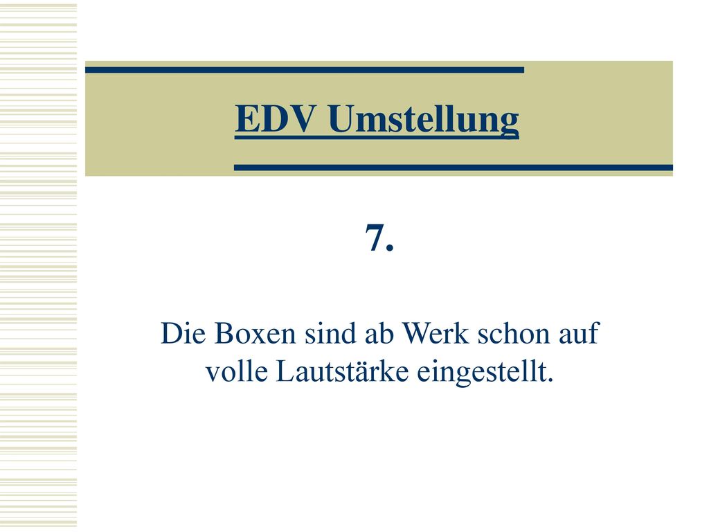 7. Die Boxen sind ab Werk schon auf volle Lautstärke eingestellt.