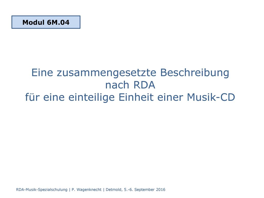 Modul 6M.04 Eine zusammengesetzte Beschreibung nach RDA für eine einteilige Einheit einer Musik-CD.