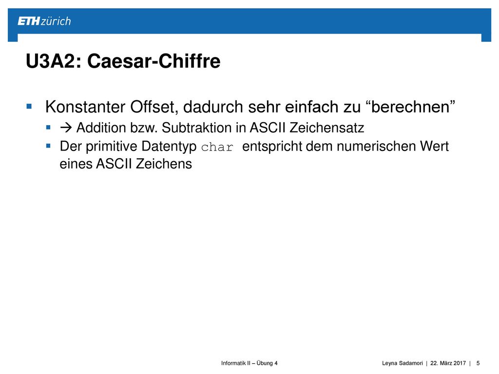 U3A2: Caesar-Chiffre Konstanter Offset, dadurch sehr einfach zu berechnen  Addition bzw. Subtraktion in ASCII Zeichensatz.