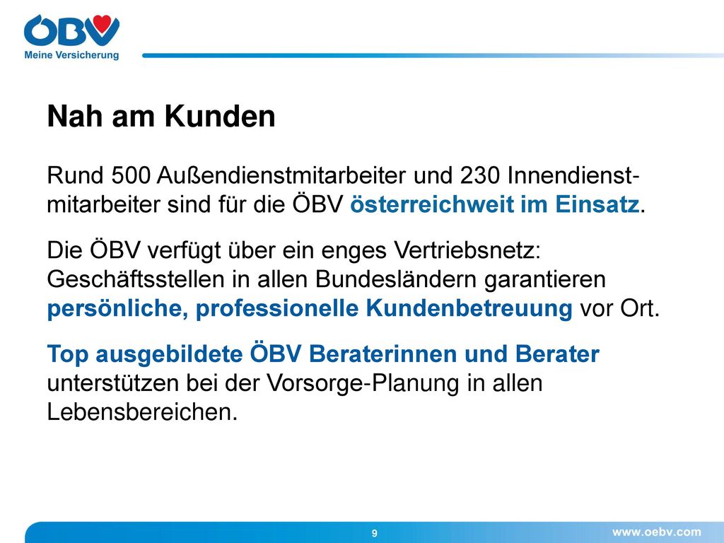Nah am Kunden Rund 500 Außendienstmitarbeiter und 230 Innendienst-mitarbeiter sind für die ÖBV österreichweit im Einsatz.