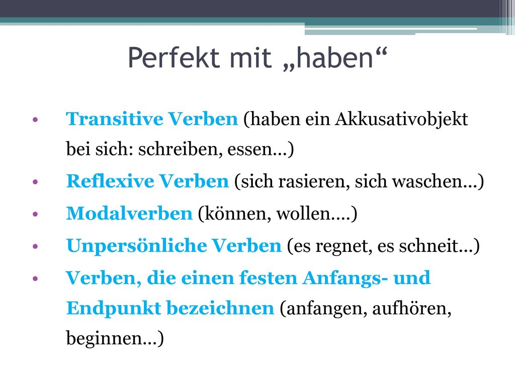 Perfekt mit „haben Transitive Verben (haben ein Akkusativobjekt bei sich: schreiben, essen...) Reflexive Verben (sich rasieren, sich waschen...)
