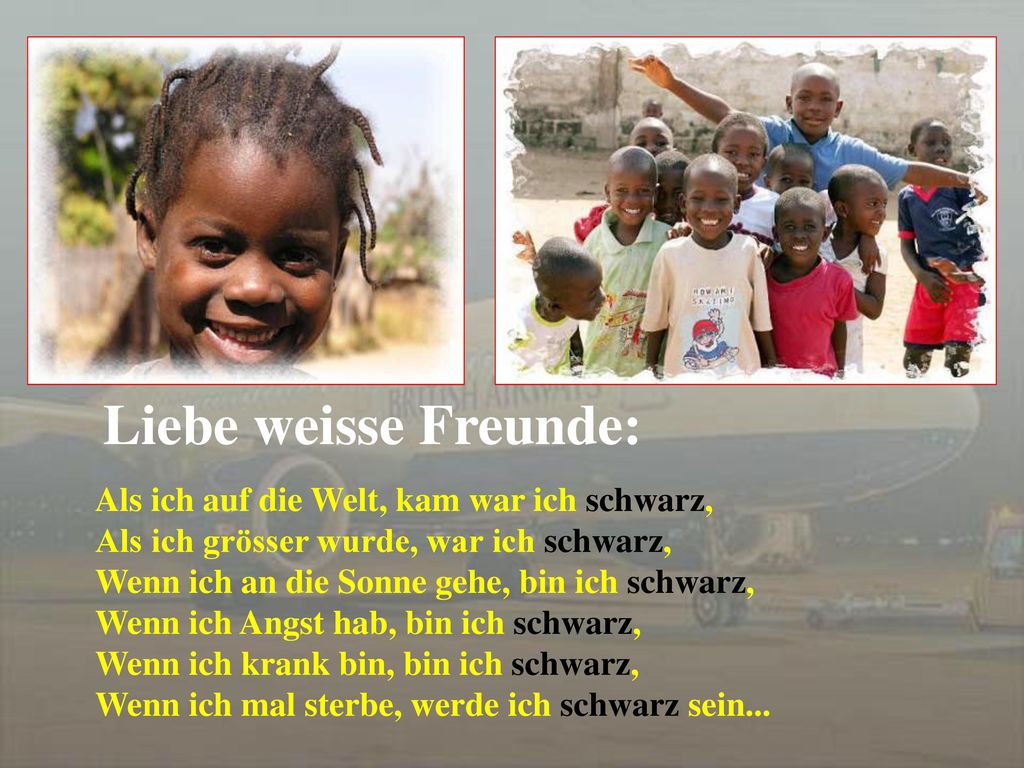 Liebe weisse Freunde: Als ich auf die Welt, kam war ich schwarz,