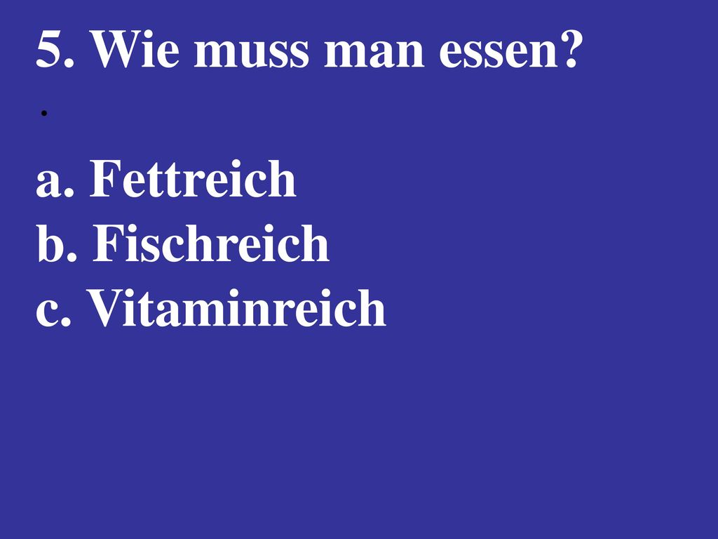 5. Wie muss man essen · a. Fettreich b. Fischreich c. Vitaminreich