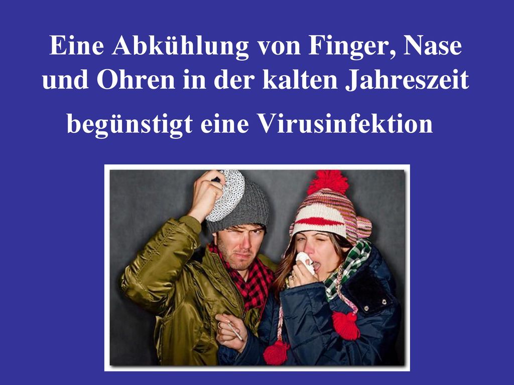 Eine Abkühlung von Finger, Nase und Ohren in der kalten Jahreszeit begünstigt eine Virusinfektion