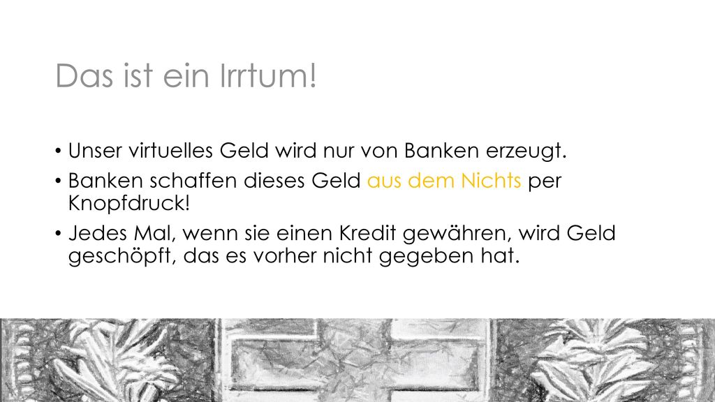 Das ist ein Irrtum! Unser virtuelles Geld wird nur von Banken erzeugt.