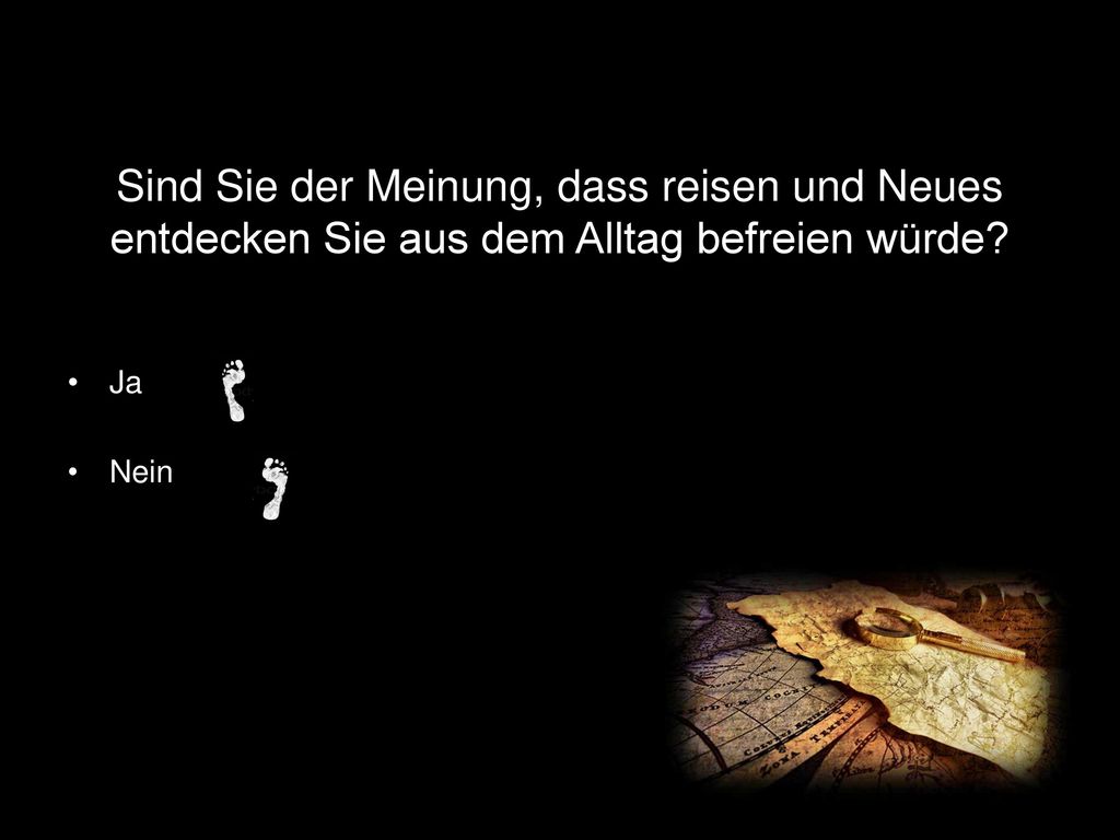 Sind Sie der Meinung, dass reisen und Neues entdecken Sie aus dem Alltag befreien würde