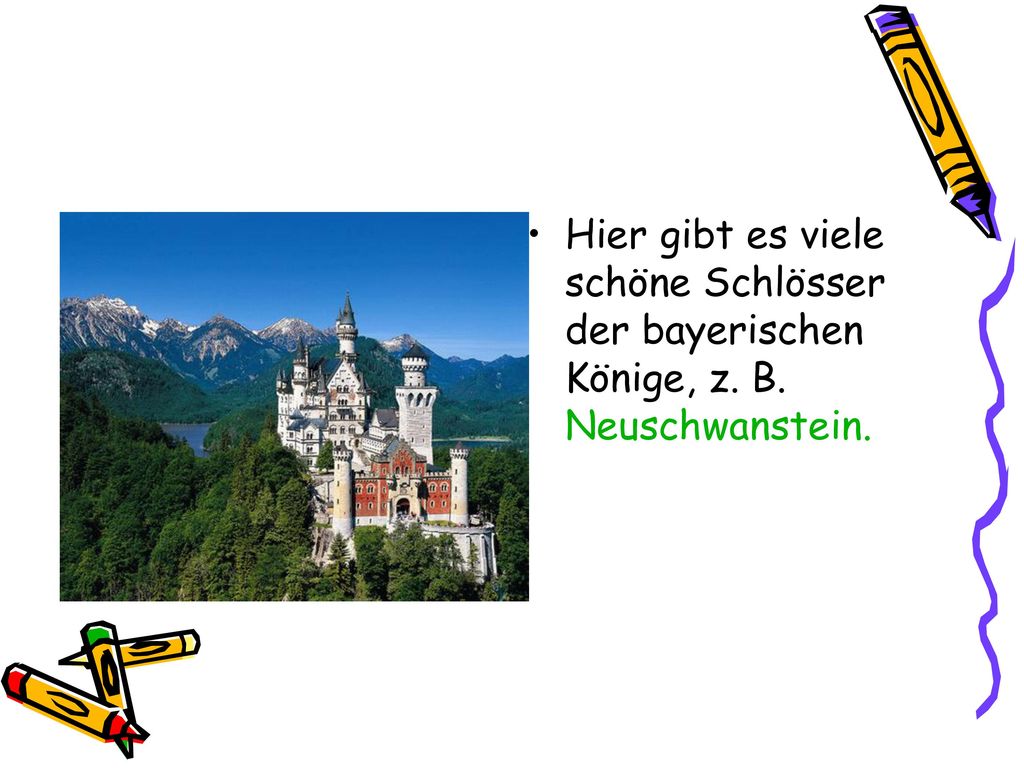 Hier gibt es viele schöne Schlösser der bayerischen Könige, z. B
