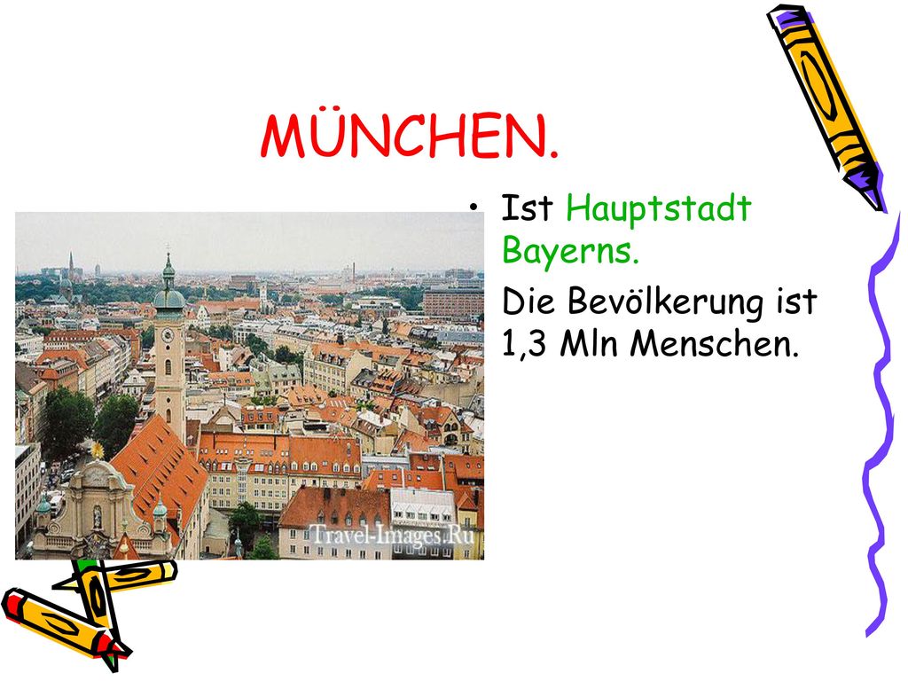 MÜNCHEN. Ist Hauptstadt Bayerns. Die Bevölkerung ist 1,3 Mln Menschen.