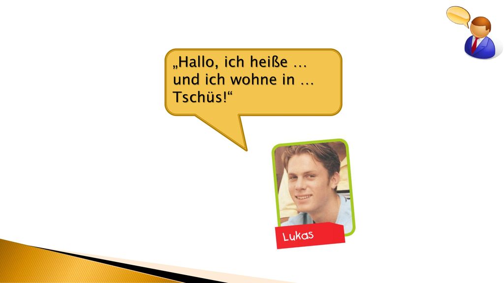 „Hallo, ich heiße … und ich wohne in … Tschüs!
