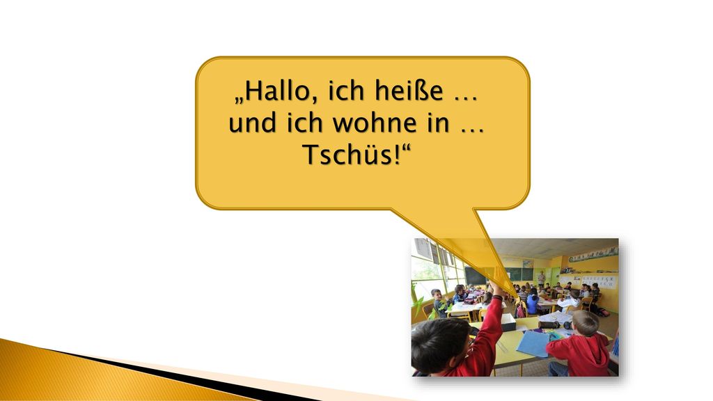 „Hallo, ich heiße … und ich wohne in … Tschüs!