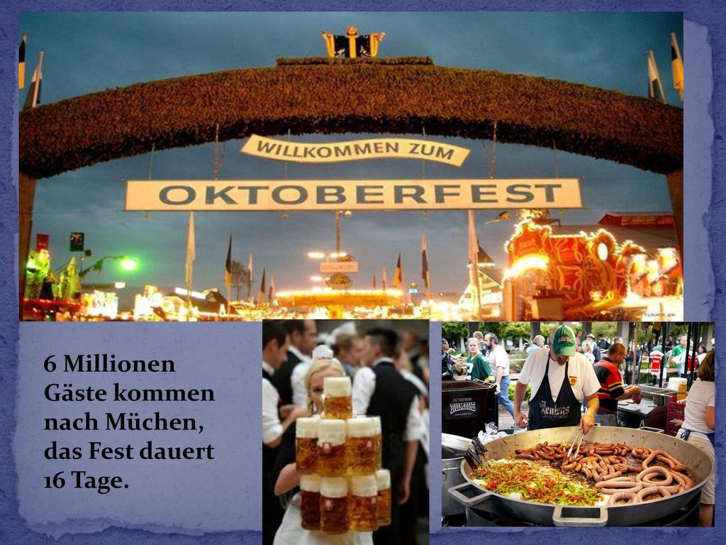 6 Millionen Gäste kommen nach Müchen, das Fest dauert 16 Tage.