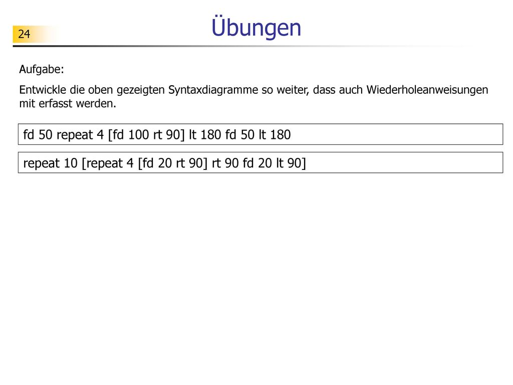 Übungen fd 50 repeat 4 [fd 100 rt 90] lt 180 fd 50 lt 180