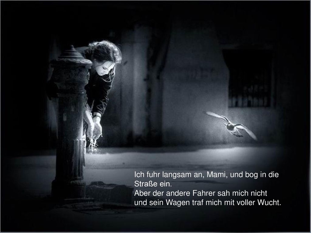 Ich fuhr langsam an, Mami, und bog in die Straße ein
