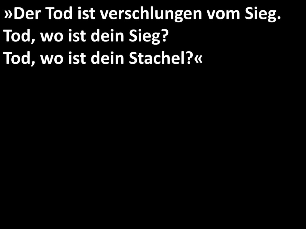 »Der Tod ist verschlungen vom Sieg. Tod, wo ist dein Sieg