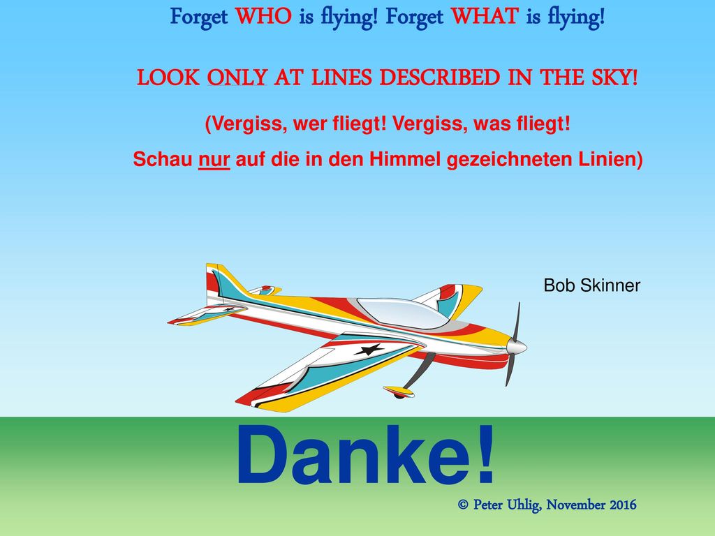 Danke! Forget WHO is flying! Forget WHAT is flying!