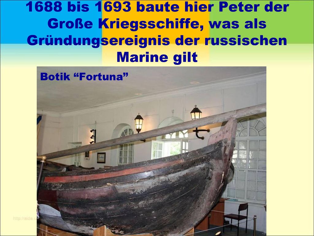 1688 bis 1693 baute hier Peter der Große Kriegsschiffe, was als Gründungsereignis der russischen Marine gilt